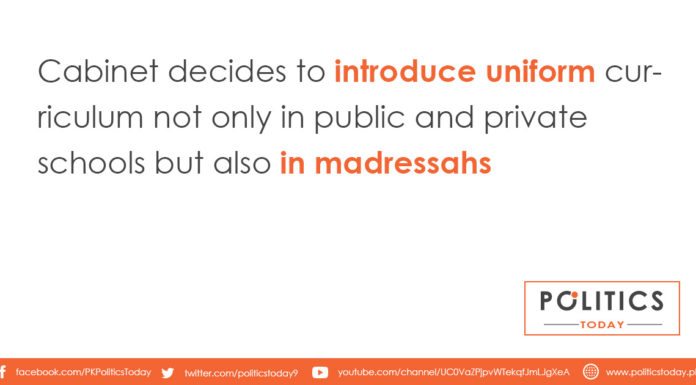 Cabinet decides to introduce uniform curriculum not only in public and private schools but also in madressahs